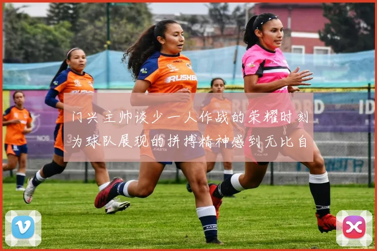 门兴主帅谈少一人作战的荣耀时刻为球队展现的拼搏精神感到无比自豪
