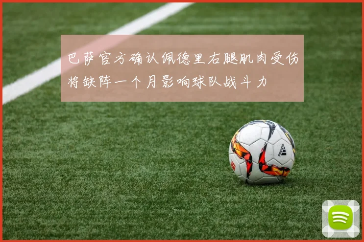 巴萨官方确认佩德里右腿肌肉受伤将缺阵一个月影响球队战斗力