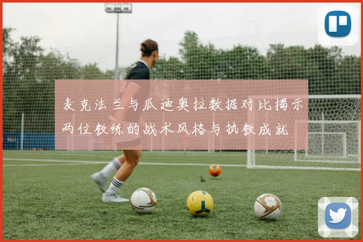 麦克法兰与瓜迪奥拉数据对比揭示两位教练的战术风格与执教成就