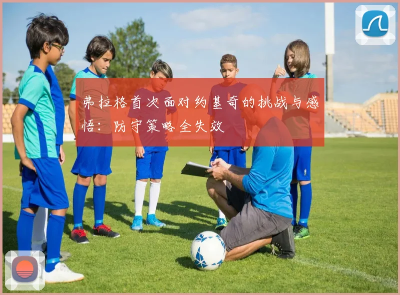 弗拉格首次面对约基奇的挑战与感悟：防守策略全失效